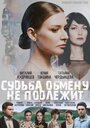 Сериал «Судьба обмену не подлежит» смотреть онлайн сериал в хорошем качестве 720p