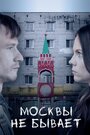 Фильм «Москвы не бывает» смотреть онлайн фильм в хорошем качестве 1080p