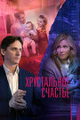 Сериал «Хрустальное счастье» смотреть онлайн сериал в хорошем качестве 720p