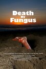 Фильм «Death by Fungus» смотреть онлайн фильм в хорошем качестве 1080p