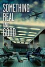 Something Real and Good (2013)