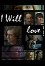 Фильм «I Will Love» смотреть онлайн фильм в хорошем качестве 720p