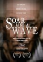 Фильм «Soar Like a Wave» смотреть онлайн фильм в хорошем качестве 1080p