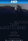 Фильм «Beyond That Wasteland» скачать бесплатно в хорошем качестве без регистрации и смс 1080p