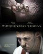 Фильм «Whatever Sunlight Remains» смотреть онлайн фильм в хорошем качестве 720p