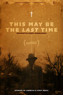 Фильм «This May Be the Last Time» смотреть онлайн фильм в хорошем качестве 1080p