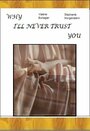 «Why I'll Never Trust You