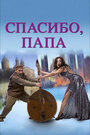 Фильм «Спасибо, папа» скачать бесплатно в хорошем качестве без регистрации и смс 1080p